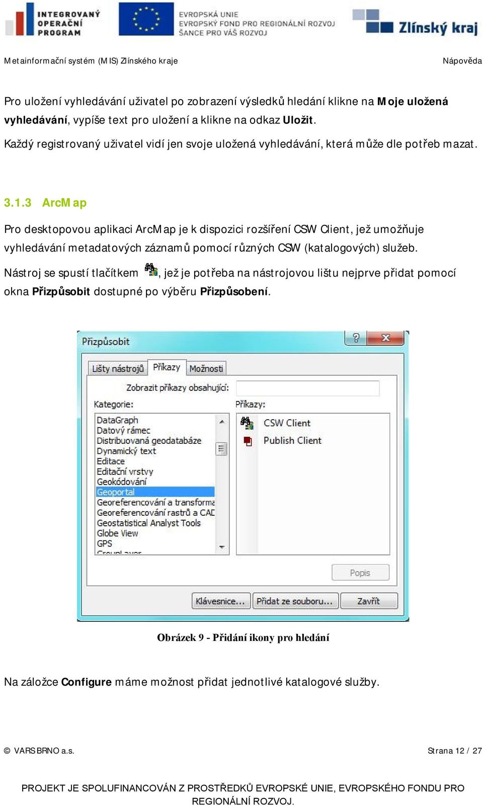 3 ArcMap Pro desktopovou aplikaci ArcMap je k dispozici rozšíření CSW Client, jež umožňuje vyhledávání metadatových záznamů pomocí různých CSW (katalogových) služeb.