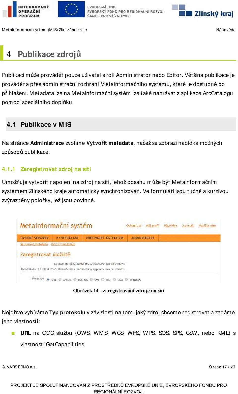 Metadata lze na Metainformační systém lze také nahrávat z aplikace ArcCatalogu pomocí speciálního doplňku. 4.