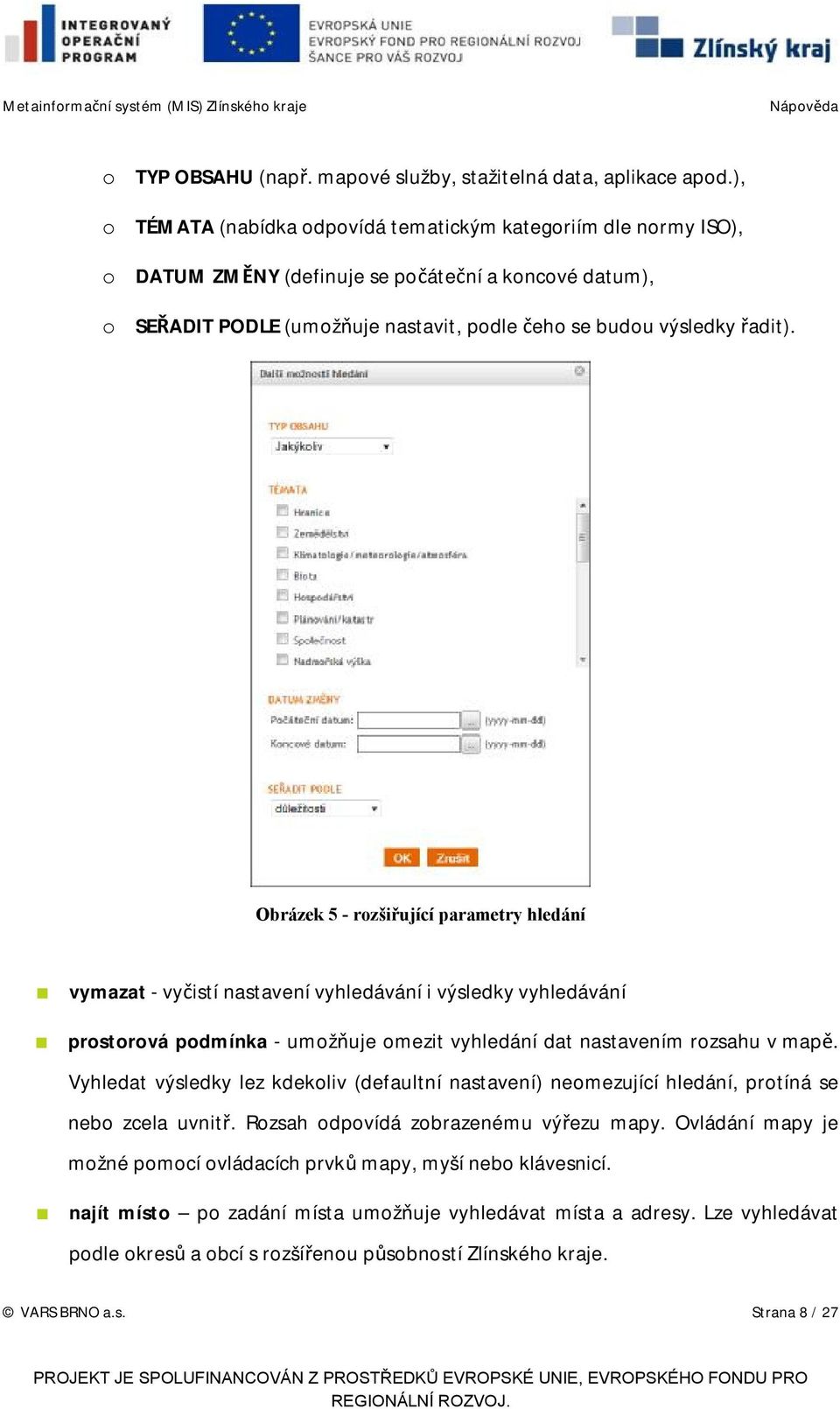 Obrázek 5 - rozšiřující parametry hledání vymazat - vyčistí nastavení vyhledávání i výsledky vyhledávání prostorová podmínka - umožňuje omezit vyhledání dat nastavením rozsahu v mapě.