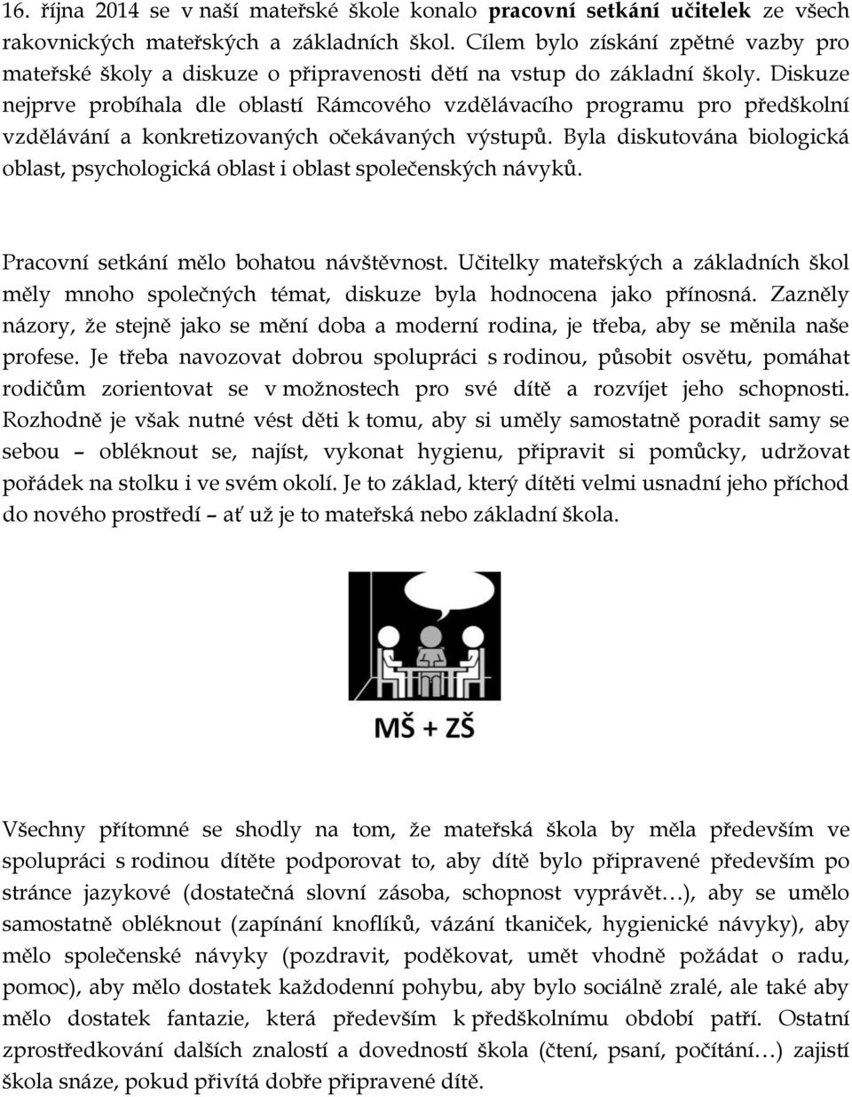 Diskuze nejprve probíhala dle oblastí Rámcového vzdělávacího programu pro předškolní vzdělávání a konkretizovaných očekávaných výstupů.