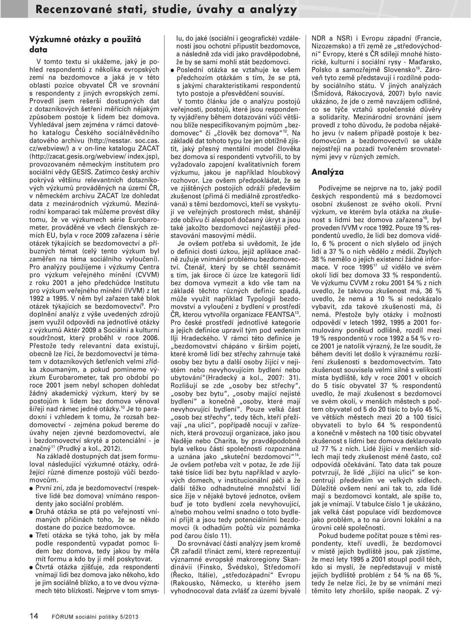 Vyhledával jsem zejména v rámci datového katalogu Českého sociálněvědního datového archivu (http://nesstar. soc.cas. cz/webview/) a v on-line katalogu ZACAT (http://zacat.gesis.org/webview/ index.