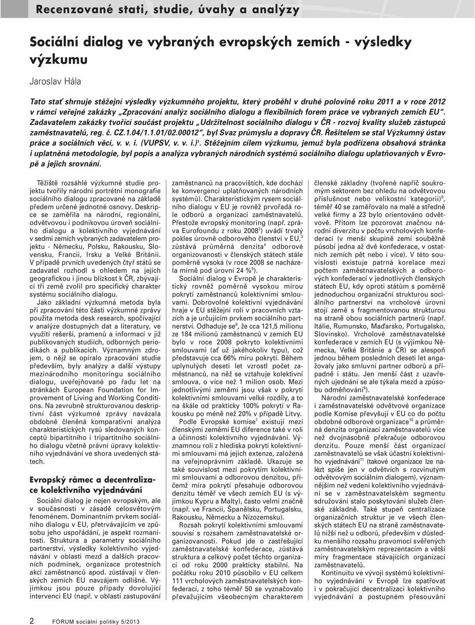 Zadavatelem zakázky tvořící součást projektu Udržitelnost sociálního dialogu v ČR - rozvoj kvality služeb zástupců zaměstnavatelů, reg. č. CZ.1.04/1.1.01/02.00012, byl Svaz průmyslu a dopravy ČR.
