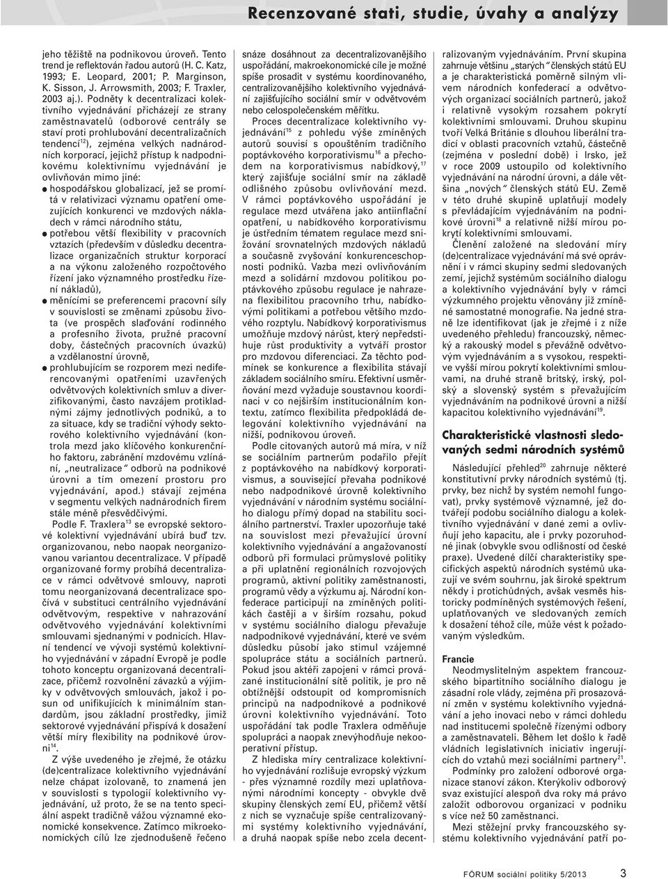 korporací, jejichž přístup k nadpodnikovému kolektivnímu vyjednávání je ovlivňován mimo jiné: hospodářskou globalizací, jež se promítá v relativizaci významu opatření omezujících konkurenci ve