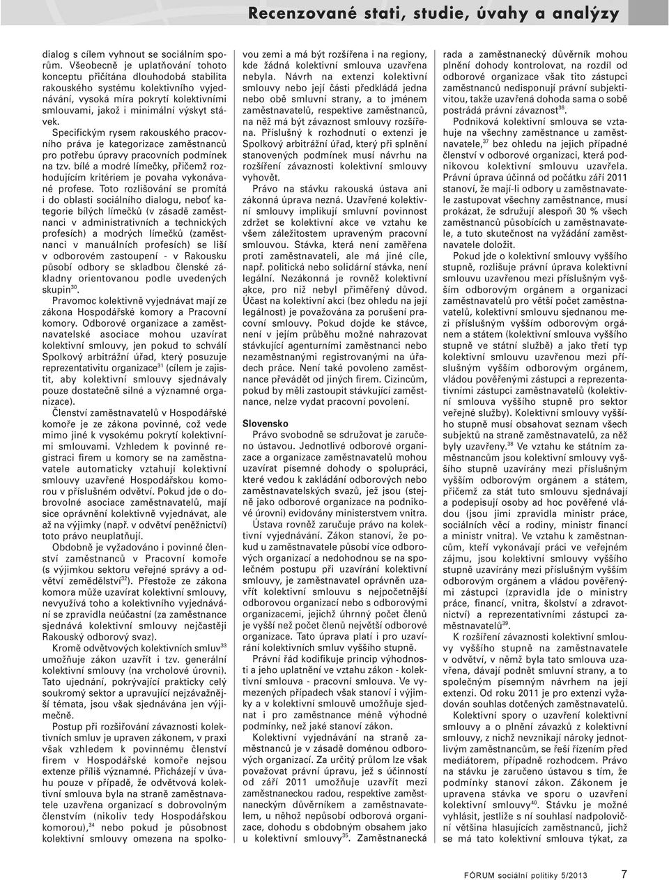 Specifickým rysem rakouského pracovního práva je kategorizace zaměstnanců pro potřebu úpravy pracovních podmínek na tzv.