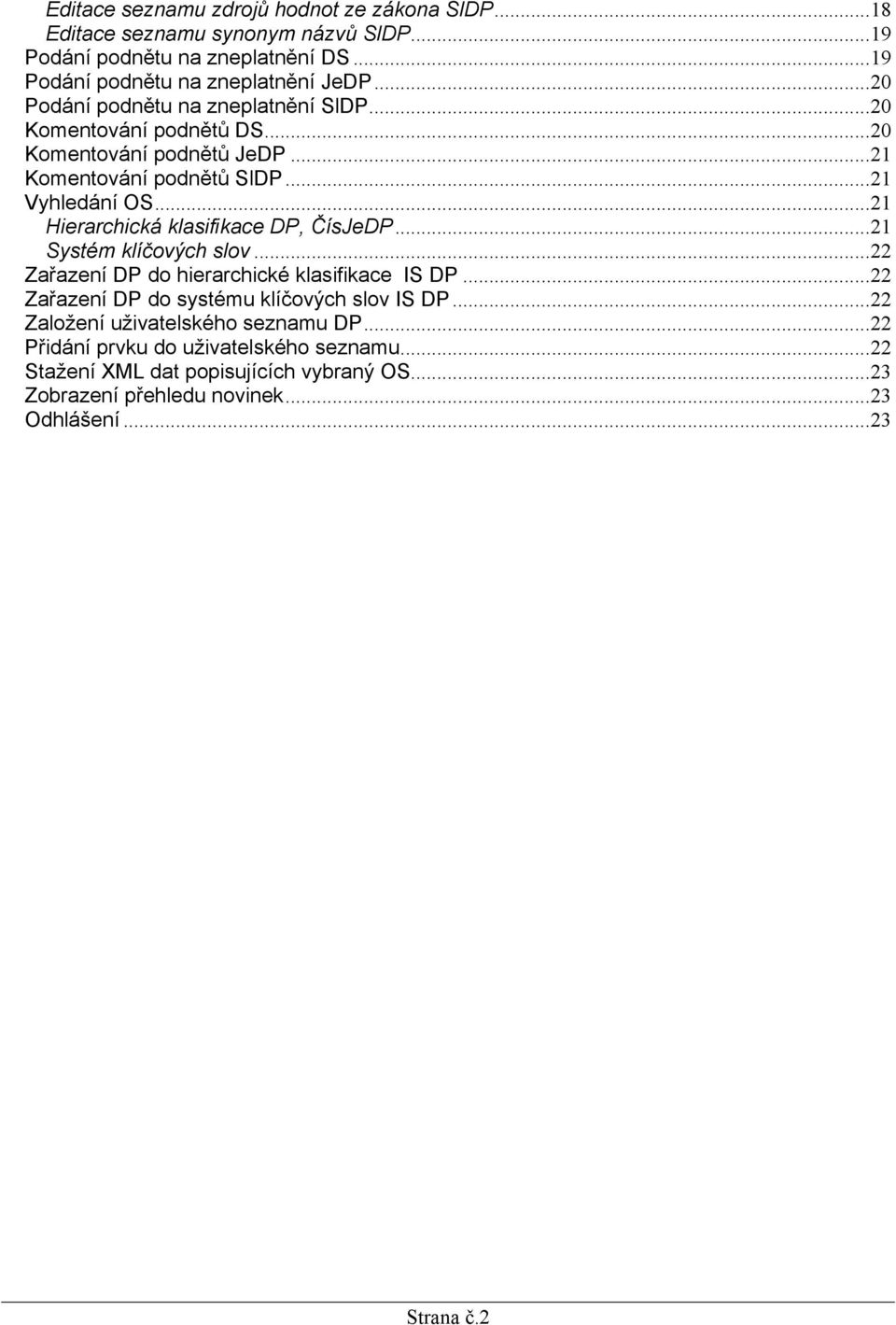 ..21 Hierarchická klasifikace DP, ČísJeDP...21 Systém klíčových slov...22 Zařazení DP do hierarchické klasifikace IS DP...22 Zařazení DP do systému klíčových slov IS DP.