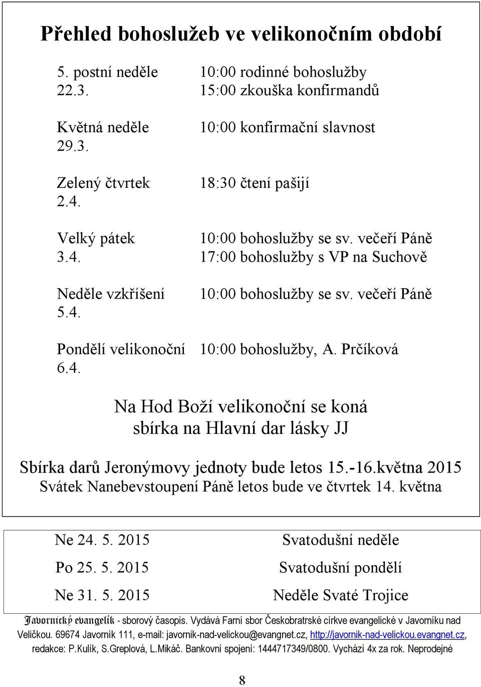 Prčíková 6.4. Na Hod Boží velikonoční se koná sbírka na Hlavní dar lásky JJ Sbírka darů Jeronýmovy jednoty bude letos 15.-16.května 2015 Svátek Nanebevstoupení Páně letos bude ve čtvrtek 14.