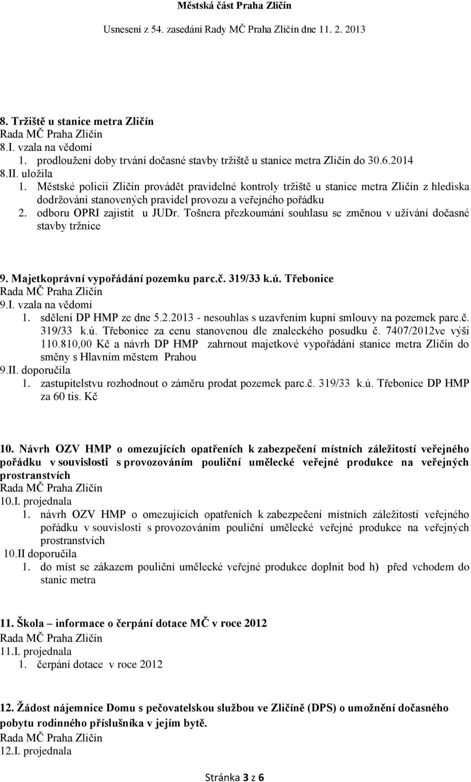 Tošnera přezkoumání souhlasu se změnou v užívání dočasné stavby tržnice 9. Majetkoprávní vypořádání pozemku parc.č. 319/33 k.ú. Třebonice 9.I. vzala na vědomí 1. sdělení DP HMP ze dne 5.2.