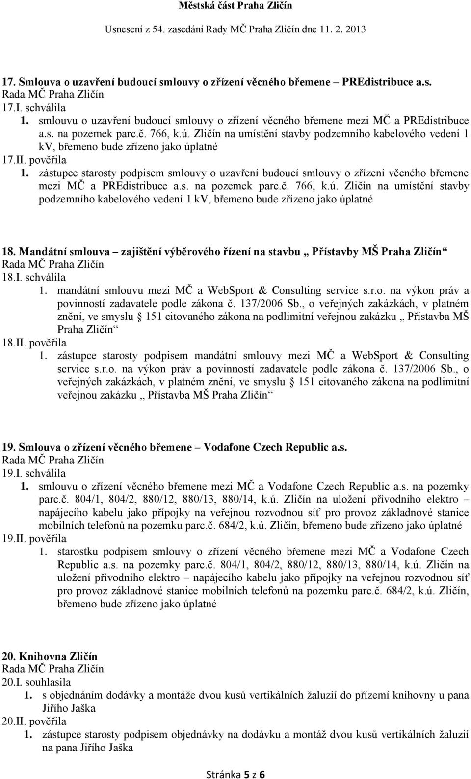 zástupce starosty podpisem smlouvy o uzavření budoucí smlouvy o zřízení věcného břemene mezi MČ a PREdistribuce a.s. na pozemek parc.č. 766, k.ú.