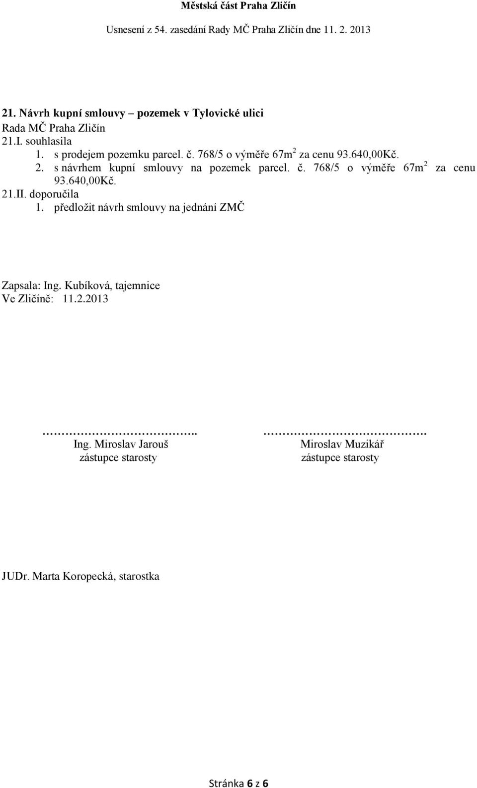 768/5 o výměře 67m 2 za cenu 93.640,00Kč. 21.II. doporučila 1. předložit návrh smlouvy na jednání ZMČ Zapsala: Ing.