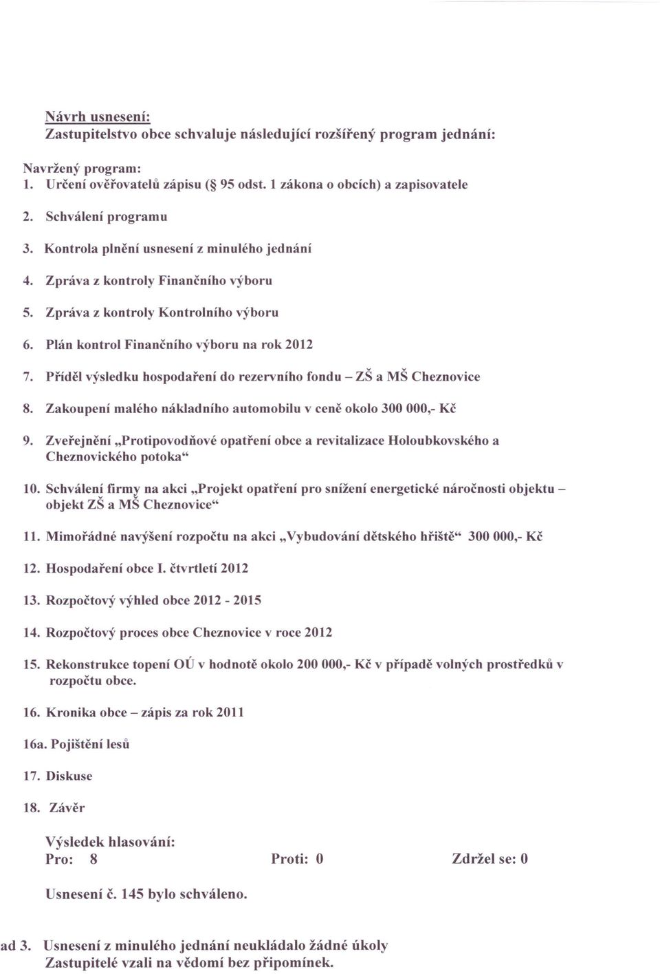 Příděl výsledku hospodaření do rezervního fondu - ZŠ a MŠ Cheznovice 8. Zakoupení malého nákladního automobilu v ceně okolo 300 000,- Kč 9.