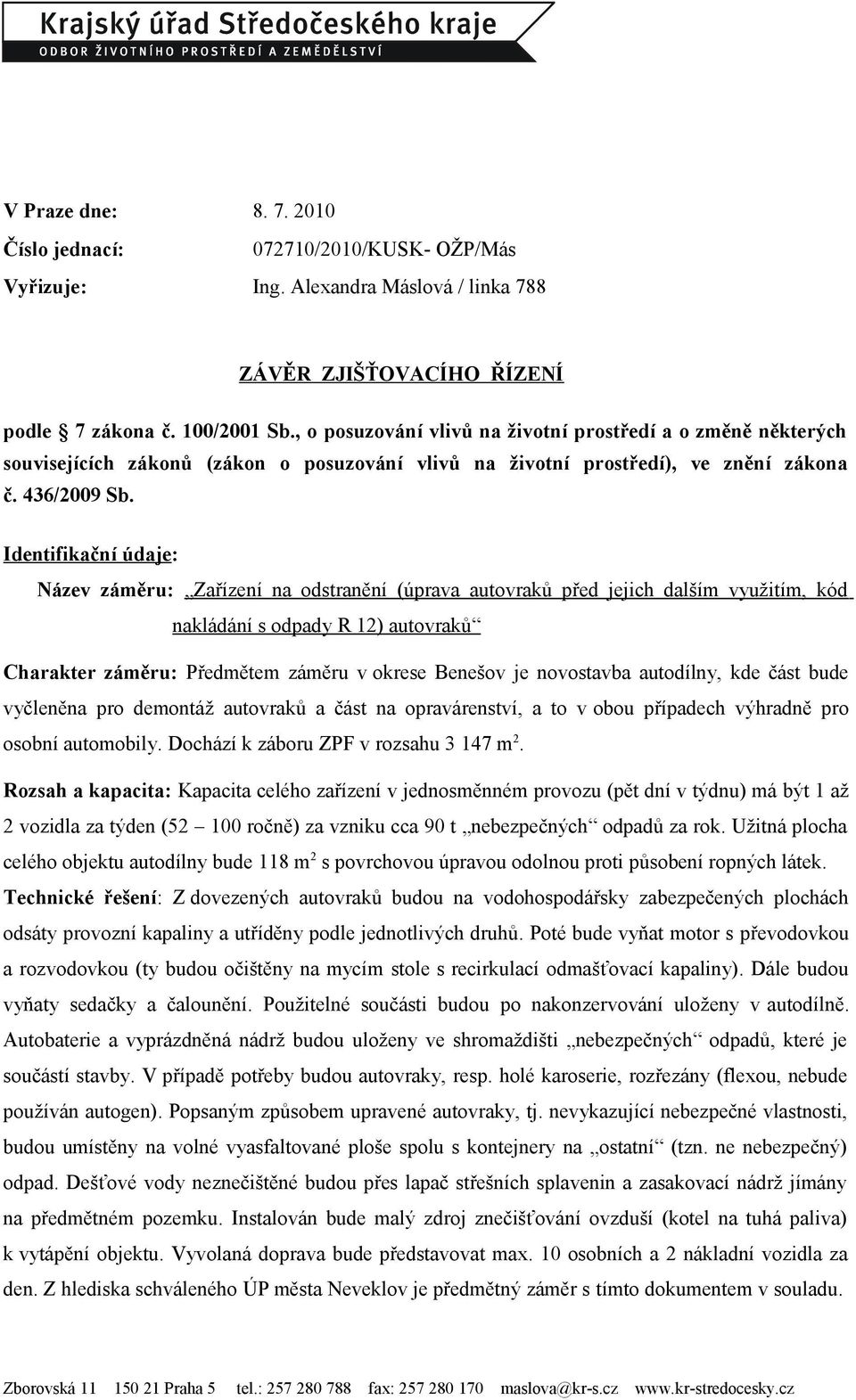 Identifikační údaje: Název záměru: Zařízení na odstranění (úprava autovraků před jejich dalším využitím, kód nakládání s odpady R 12) autovraků Charakter záměru: Předmětem záměru v okrese Benešov je