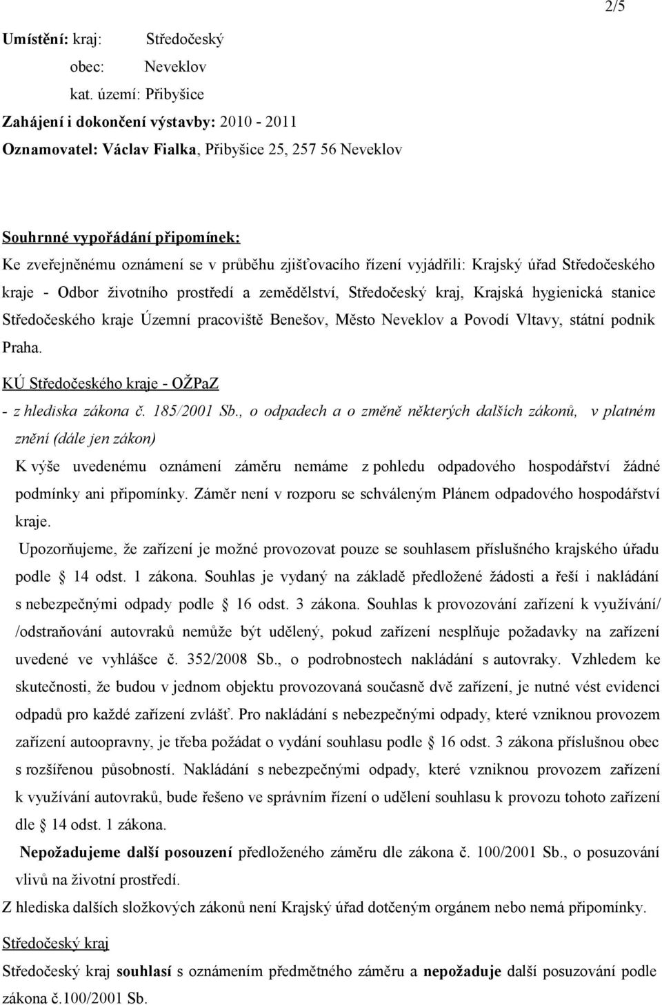 řízení vyjádřili: Krajský úřad Středočeského kraje - Odbor životního prostředí a zemědělství, Středočeský kraj, Krajská hygienická stanice Středočeského kraje Územní pracoviště Benešov, Město