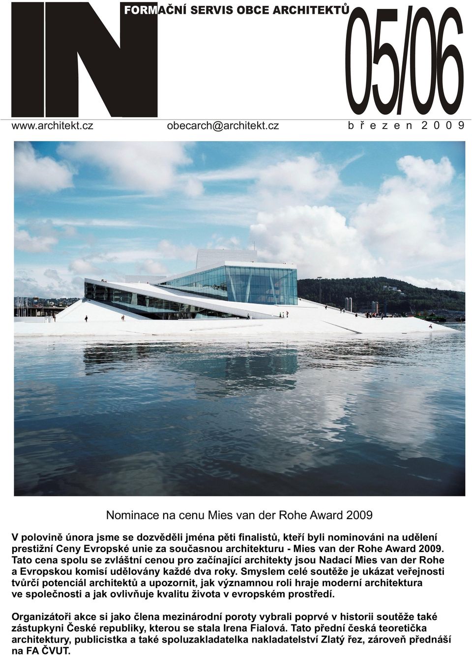 souèasnou architekturu - Mies van der Rohe Award 2009. Tato cena spolu se zvláštní cenou pro zaèínající architekty jsou Nadací Mies van der Rohe a Evropskou komisí udìlovány každé dva roky.