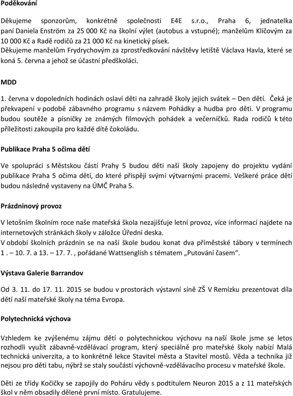 června v dopoledních hodinách oslaví děti na zahradě školy jejich svátek Den dětí. Čeká je překvapení v podobě zábavného programu s názvem Pohádky a hudba pro děti.