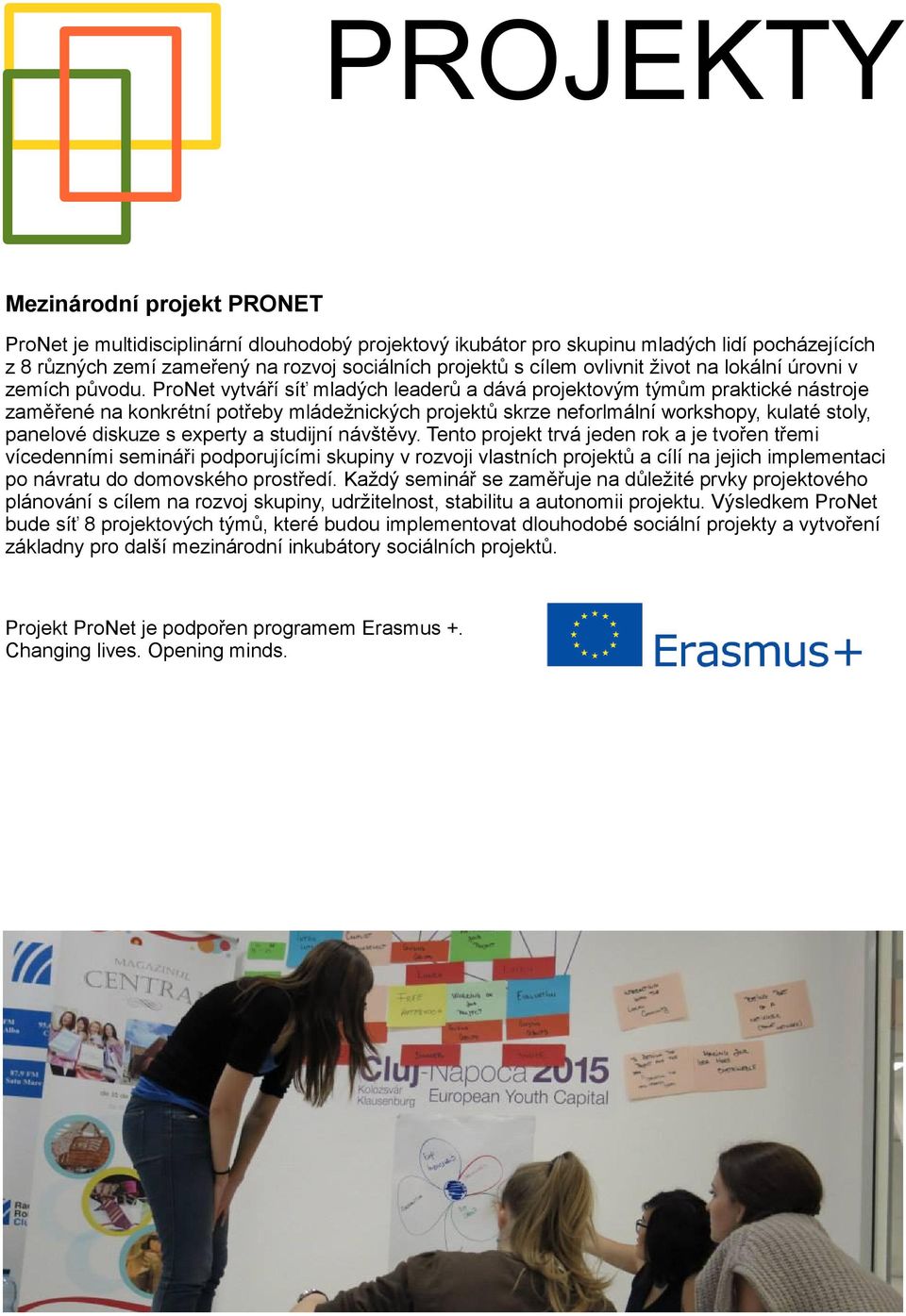 ProNet vytváří síť mladých leaderů a dává projektovým týmům praktické nástroje zaměřené na konkrétní potřeby mládežnických projektů skrze neforlmální workshopy, kulaté stoly, panelové diskuze s