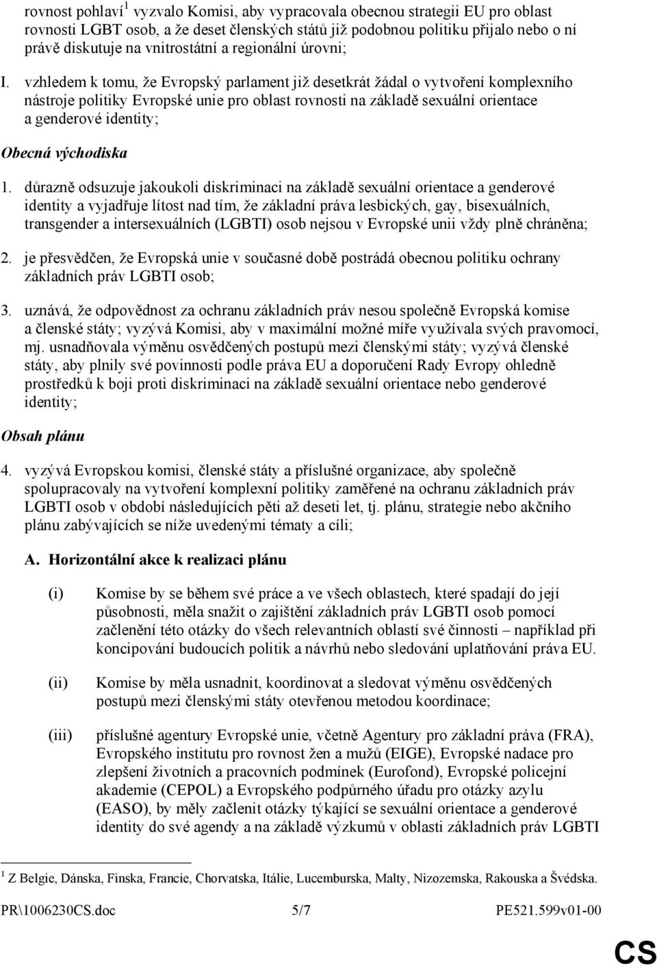 vzhledem k tomu, že Evropský parlament již desetkrát žádal o vytvoření komplexního nástroje politiky Evropské unie pro oblast rovnosti na základě sexuální orientace a genderové identity; Obecná