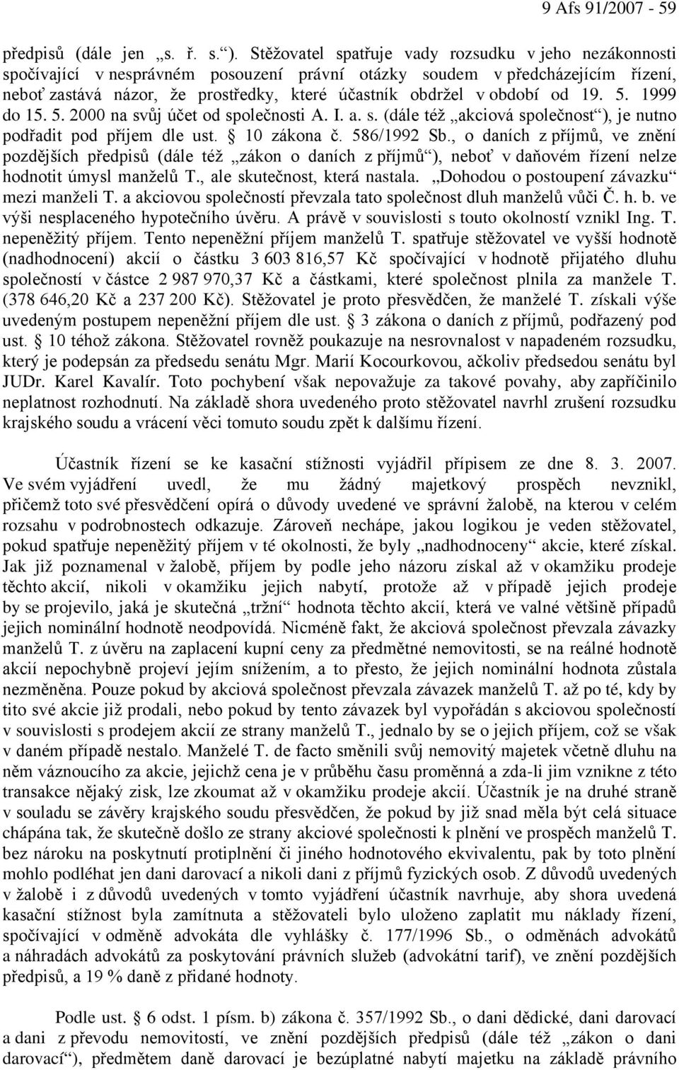 období od 19. 5. 1999 do 15. 5. 2000 na svůj účet od společnosti A. I. a. s. (dále též akciová společnost ), je nutno podřadit pod příjem dle ust. 10 zákona č. 586/1992 Sb.