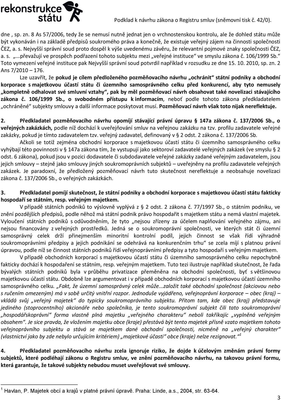činnosti společnosti ČEZ, a. s. Nejvyšší správní soud proto dospěl k výše uvedenému závěru, že relevantní pojmové znaky společnosti ČEZ, a. s....převažují ve prospěch podřazení tohoto subjektu mezi veřejné instituce ve smyslu zákona č.