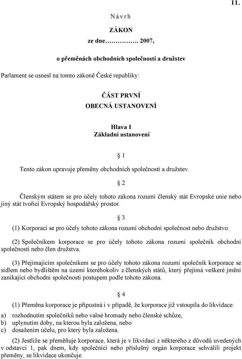 obchodních společností a družstev. 1 2 Členským státem se pro účely tohoto zákona rozumí členský stát Evropské unie nebo jiný stát tvořící Evropský hospodářský prostor.