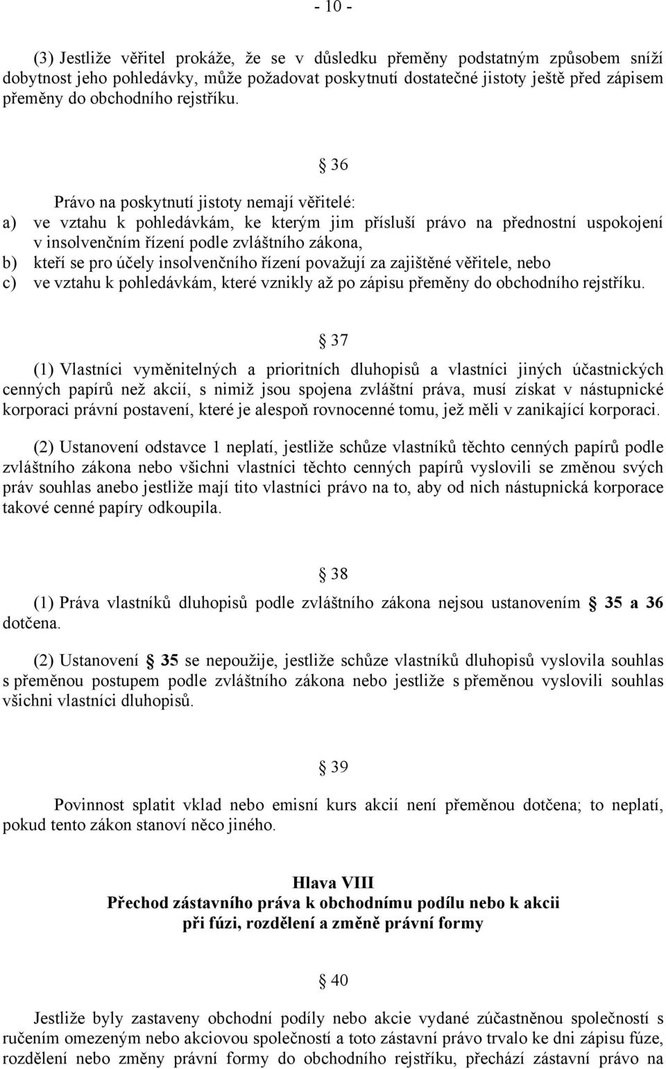 36 Právo na poskytnutí jistoty nemají věřitelé: a) ve vztahu k pohledávkám, ke kterým jim přísluší právo na přednostní uspokojení v insolvenčním řízení podle zvláštního zákona, b) kteří se pro účely