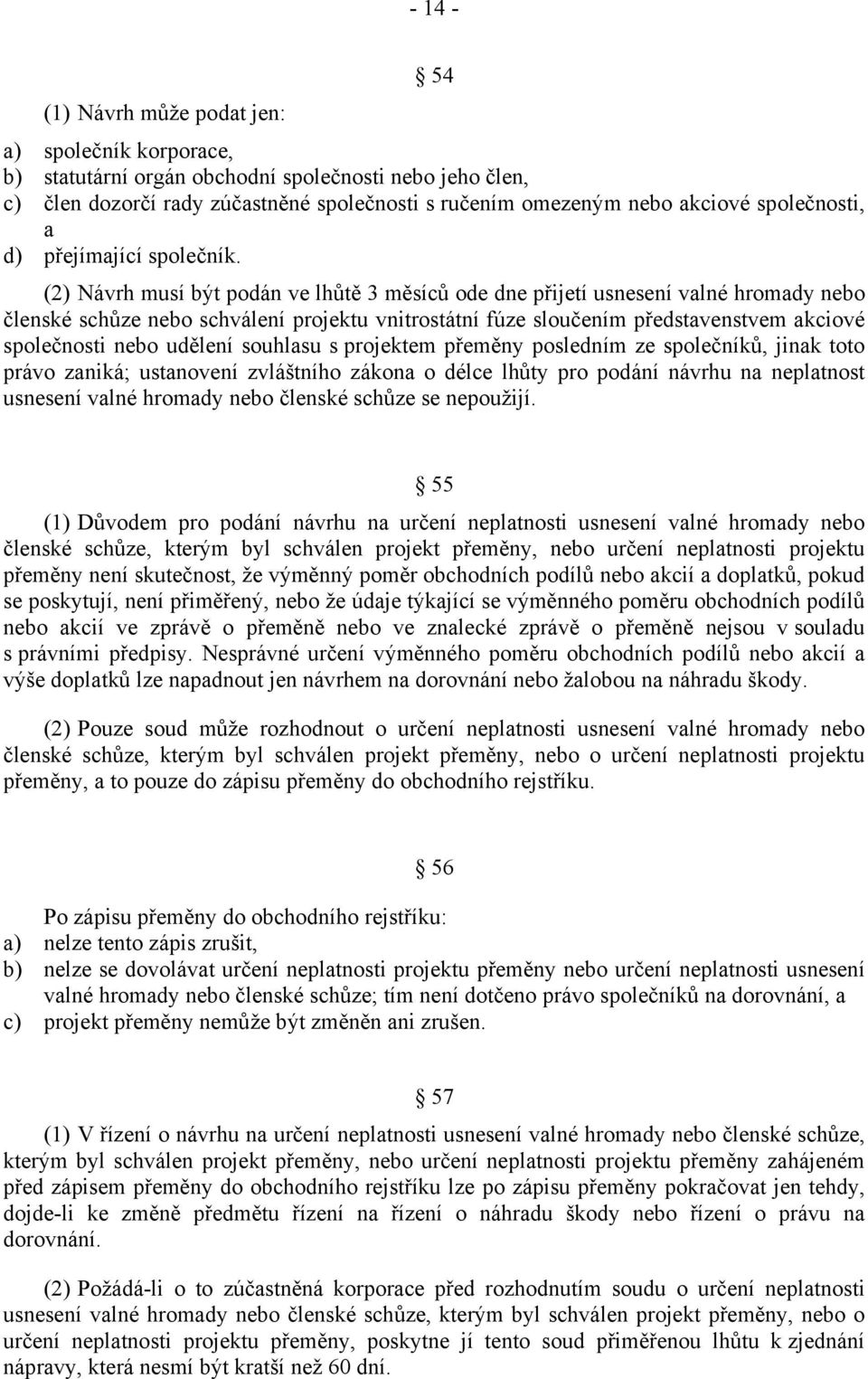 (2) Návrh musí být podán ve lhůtě 3 měsíců ode dne přijetí usnesení valné hromady nebo členské schůze nebo schválení projektu vnitrostátní fúze sloučením představenstvem akciové společnosti nebo