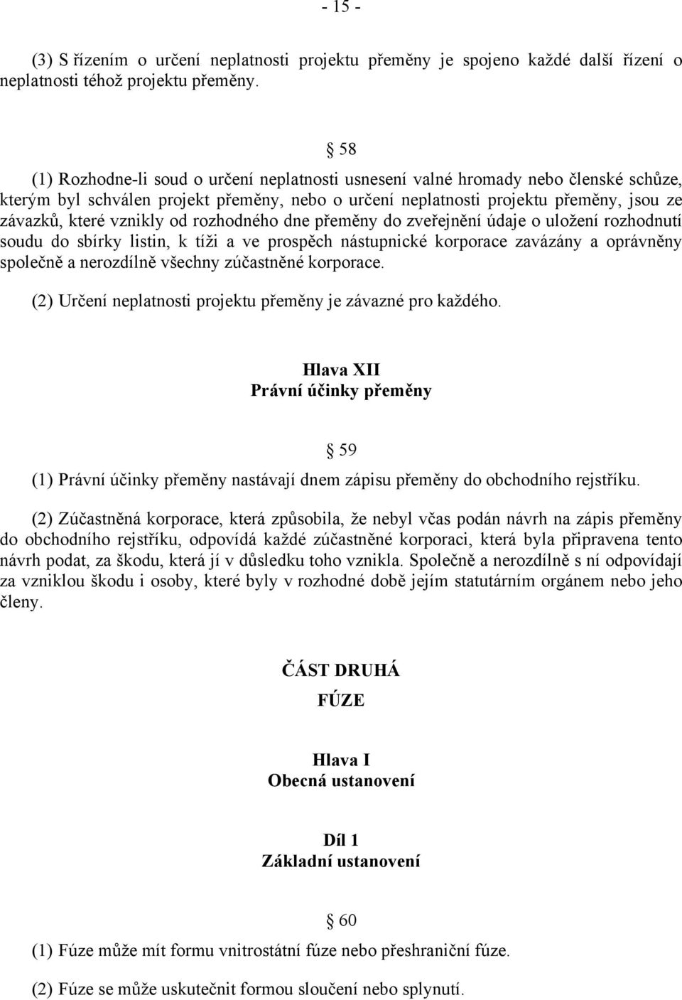 vznikly od rozhodného dne přeměny do zveřejnění údaje o uložení rozhodnutí soudu do sbírky listin, k tíži a ve prospěch nástupnické korporace zavázány a oprávněny společně a nerozdílně všechny