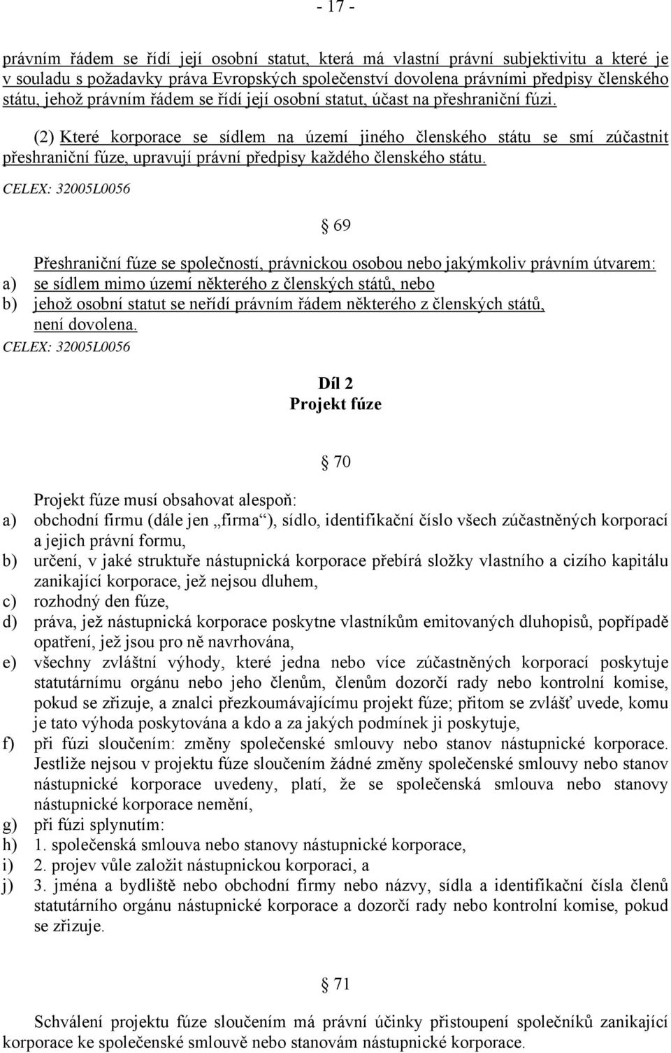 (2) Které korporace se sídlem na území jiného členského státu se smí zúčastnit přeshraniční fúze, upravují právní předpisy každého členského státu.