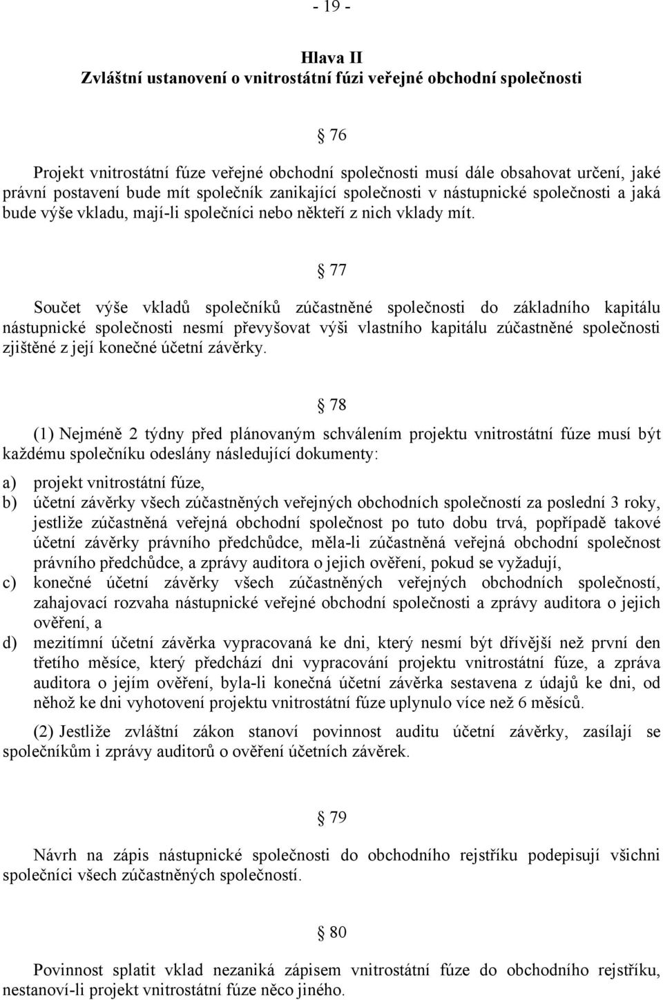 77 Součet výše vkladů společníků zúčastněné společnosti do základního kapitálu nástupnické společnosti nesmí převyšovat výši vlastního kapitálu zúčastněné společnosti zjištěné z její konečné účetní