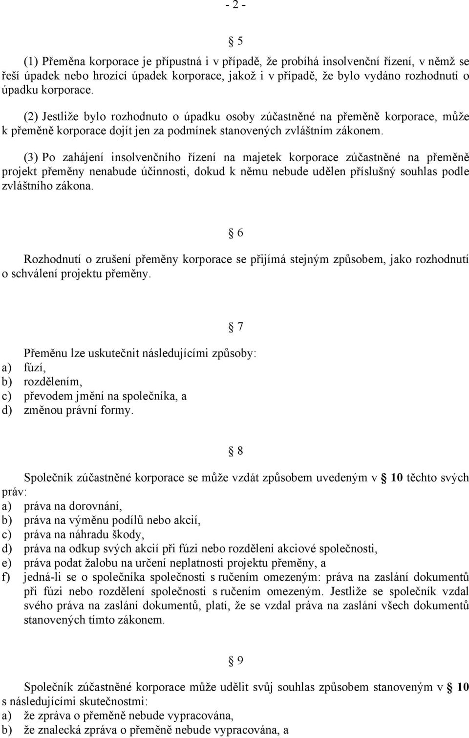 (3) Po zahájení insolvenčního řízení na majetek korporace zúčastněné na přeměně projekt přeměny nenabude účinnosti, dokud k němu nebude udělen příslušný souhlas podle zvláštního zákona.
