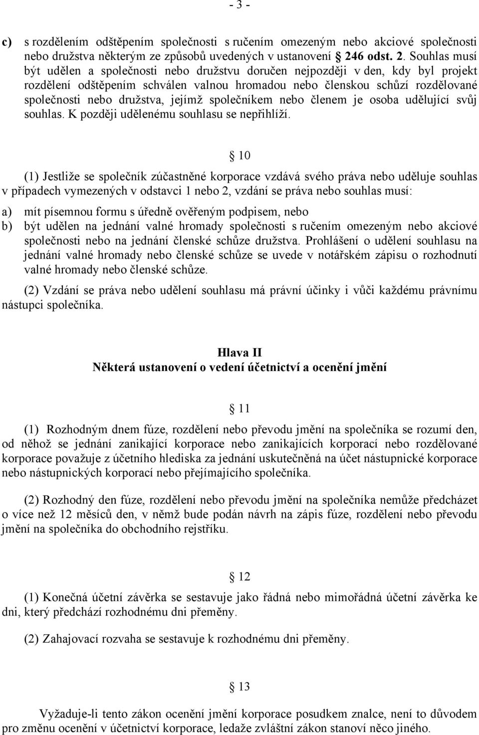 Souhlas musí být udělen a společnosti nebo družstvu doručen nejpozději v den, kdy byl projekt rozdělení odštěpením schválen valnou hromadou nebo členskou schůzí rozdělované společnosti nebo družstva,