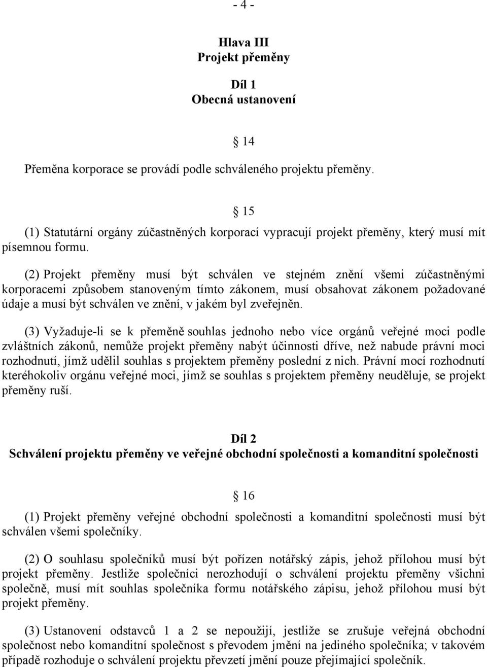 (2) Projekt přeměny musí být schválen ve stejném znění všemi zúčastněnými korporacemi způsobem stanoveným tímto zákonem, musí obsahovat zákonem požadované údaje a musí být schválen ve znění, v jakém