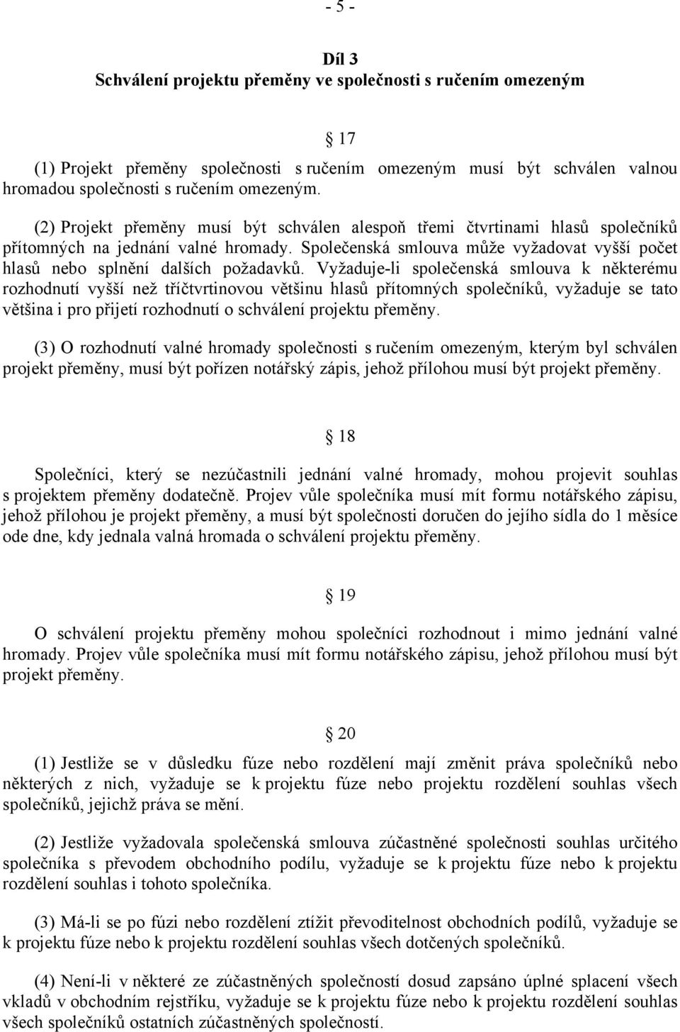 Společenská smlouva může vyžadovat vyšší počet hlasů nebo splnění dalších požadavků.