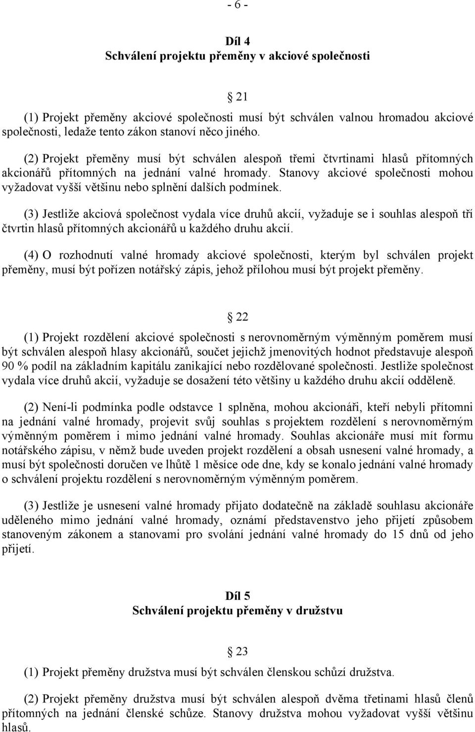Stanovy akciové společnosti mohou vyžadovat vyšší většinu nebo splnění dalších podmínek.