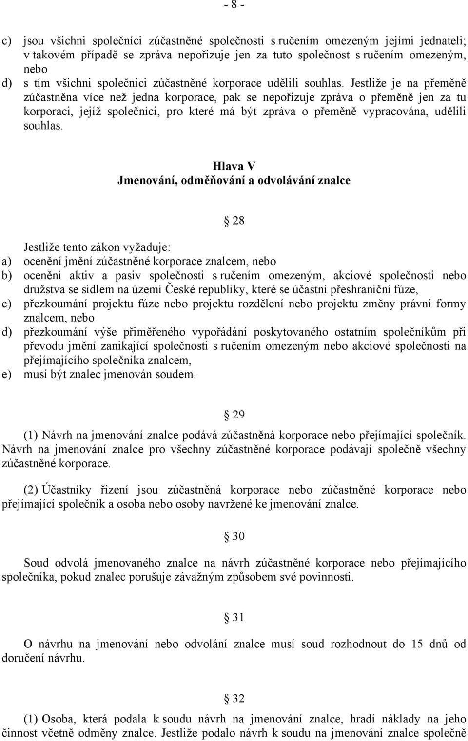 Jestliže je na přeměně zúčastněna více než jedna korporace, pak se nepořizuje zpráva o přeměně jen za tu korporaci, jejíž společníci, pro které má být zpráva o přeměně vypracována, udělili souhlas.