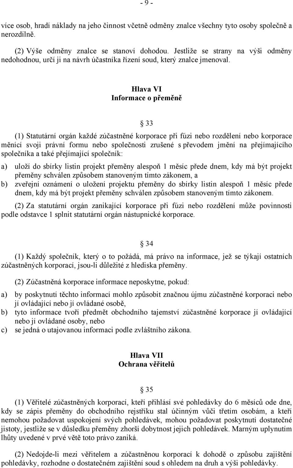 Hlava VI Informace o přeměně 33 (1) Statutární orgán každé zúčastněné korporace při fúzi nebo rozdělení nebo korporace měnící svoji právní formu nebo společnosti zrušené s převodem jmění na