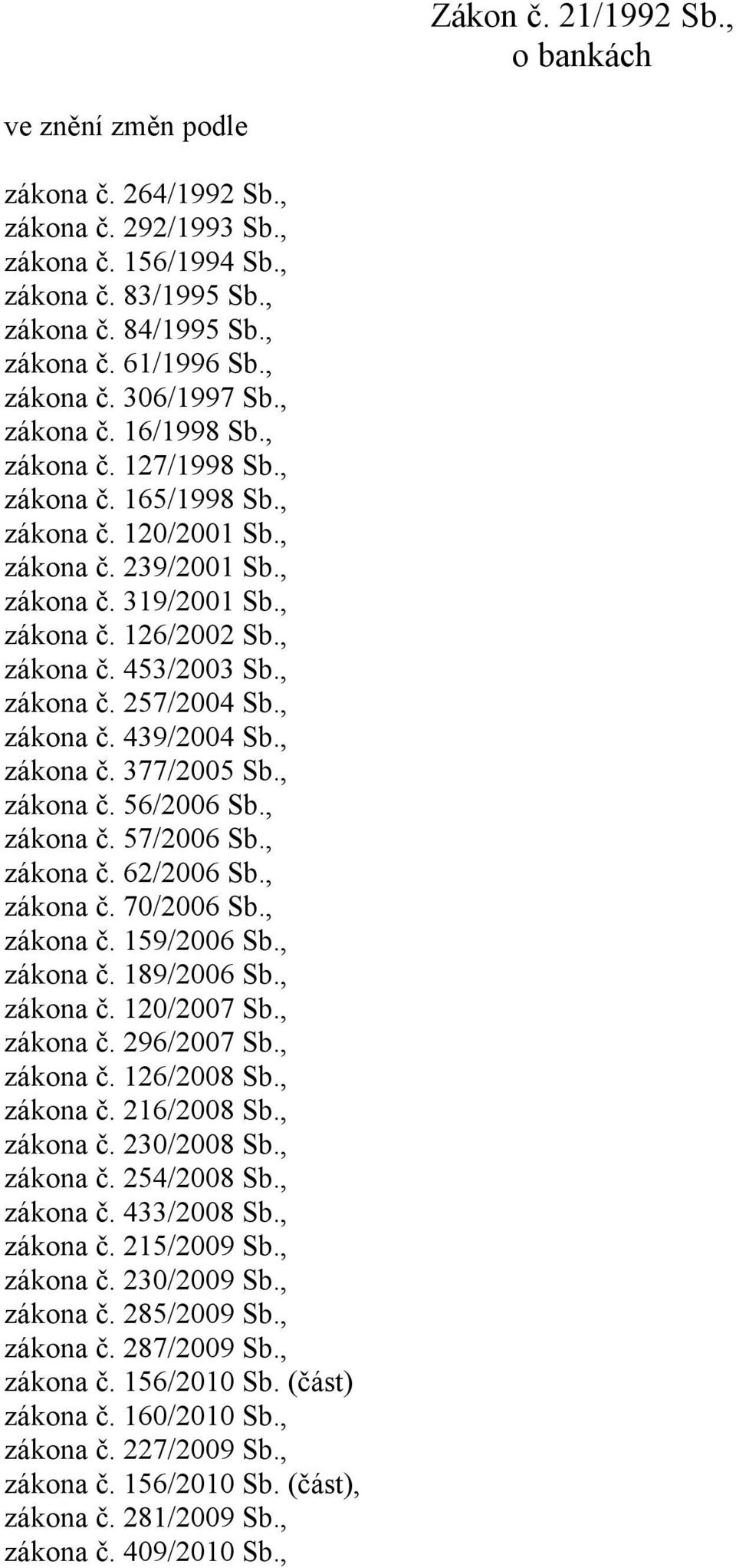 , zákona č. 453/2003 Sb., zákona č. 257/2004 Sb., zákona č. 439/2004 Sb., zákona č. 377/2005 Sb., zákona č. 56/2006 Sb., zákona č. 57/2006 Sb., zákona č. 62/2006 Sb., zákona č. 70/2006 Sb., zákona č. 159/2006 Sb.