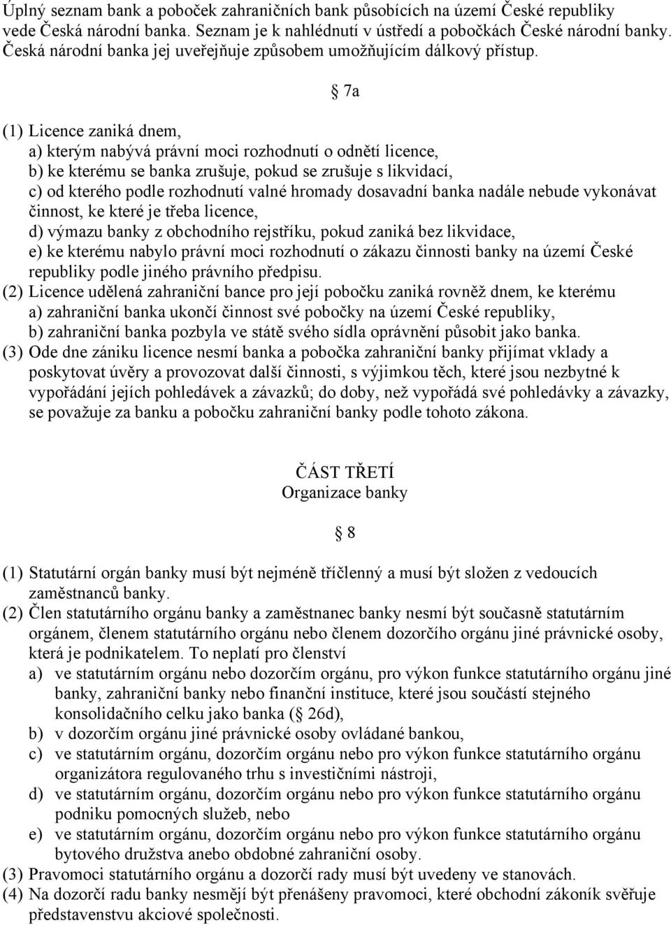 7a (1) Licence zaniká dnem, a) kterým nabývá právní moci rozhodnutí o odnětí licence, b) ke kterému se banka zrušuje, pokud se zrušuje s likvidací, c) od kterého podle rozhodnutí valné hromady