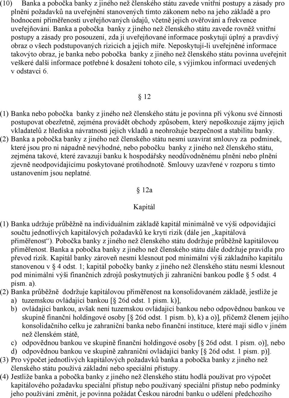 Banka a pobočka banky z jiného než členského státu zavede rovněž vnitřní postupy a zásady pro posouzení, zda jí uveřejňované informace poskytují úplný a pravdivý obraz o všech podstupovaných rizicích