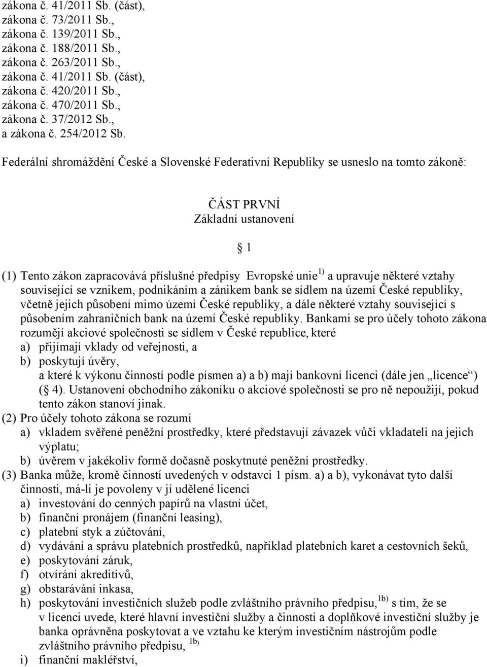Federální shromáždění České a Slovenské Federativní Republiky se usneslo na tomto zákoně: ČÁST PRVNÍ Základní ustanovení 1 (1) Tento zákon zapracovává příslušné předpisy Evropské unie 1) a upravuje