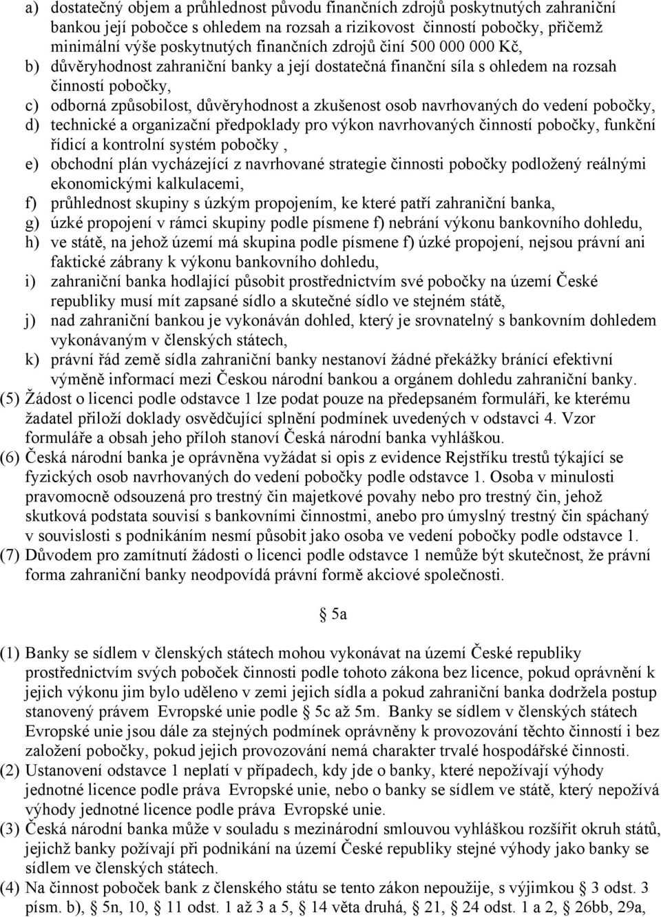 navrhovaných do vedení pobočky, d) technické a organizační předpoklady pro výkon navrhovaných činností pobočky, funkční řídicí a kontrolní systém pobočky, e) obchodní plán vycházející z navrhované