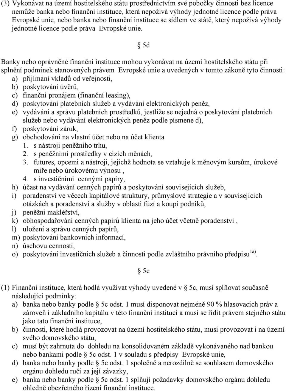 5d Banky nebo oprávněné finanční instituce mohou vykonávat na území hostitelského státu při splnění podmínek stanovených právem Evropské unie a uvedených v tomto zákoně tyto činnosti: a) přijímání