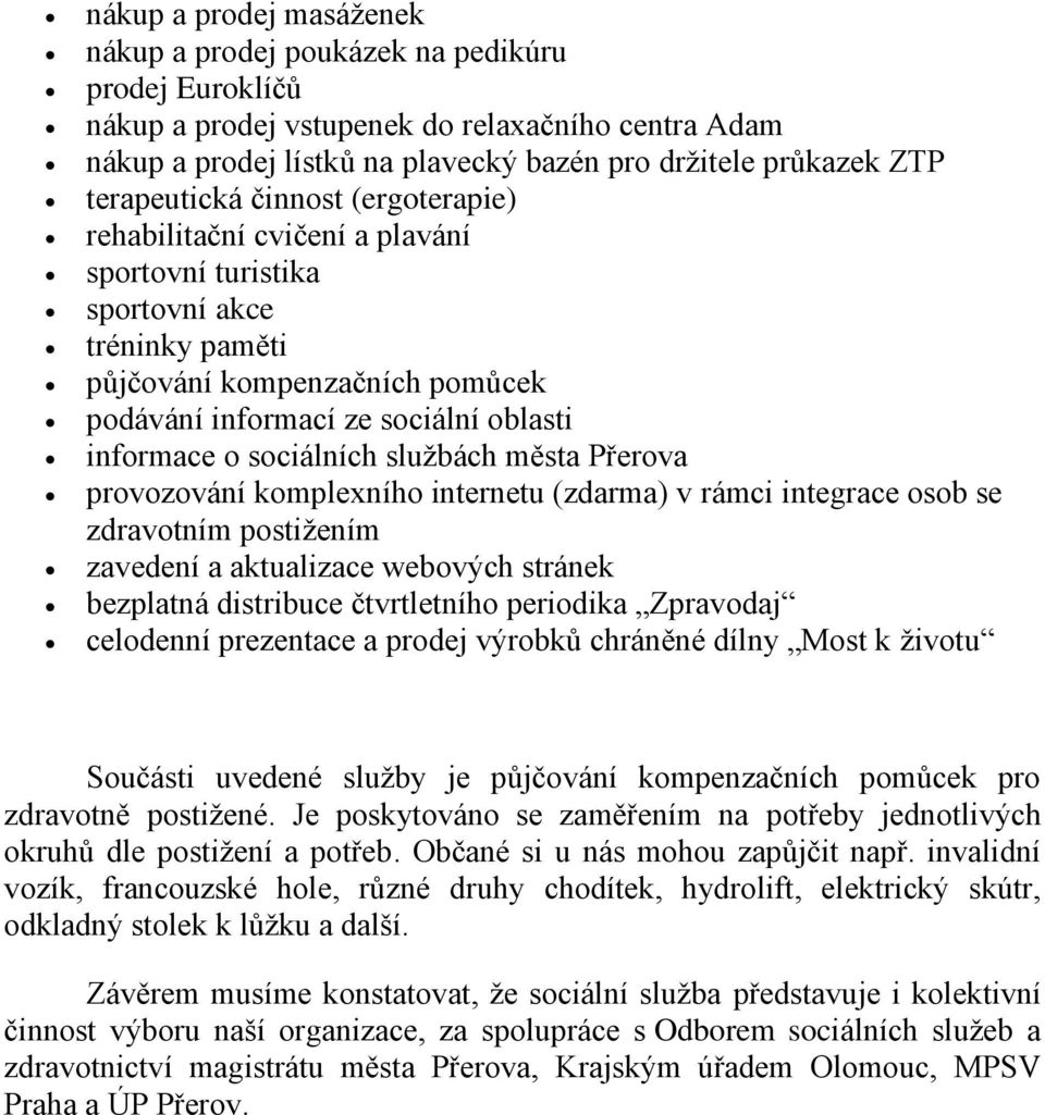 o sociálních službách města Přerova provozování komplexního internetu (zdarma) v rámci integrace osob se zdravotním postižením zavedení a aktualizace webových stránek bezplatná distribuce