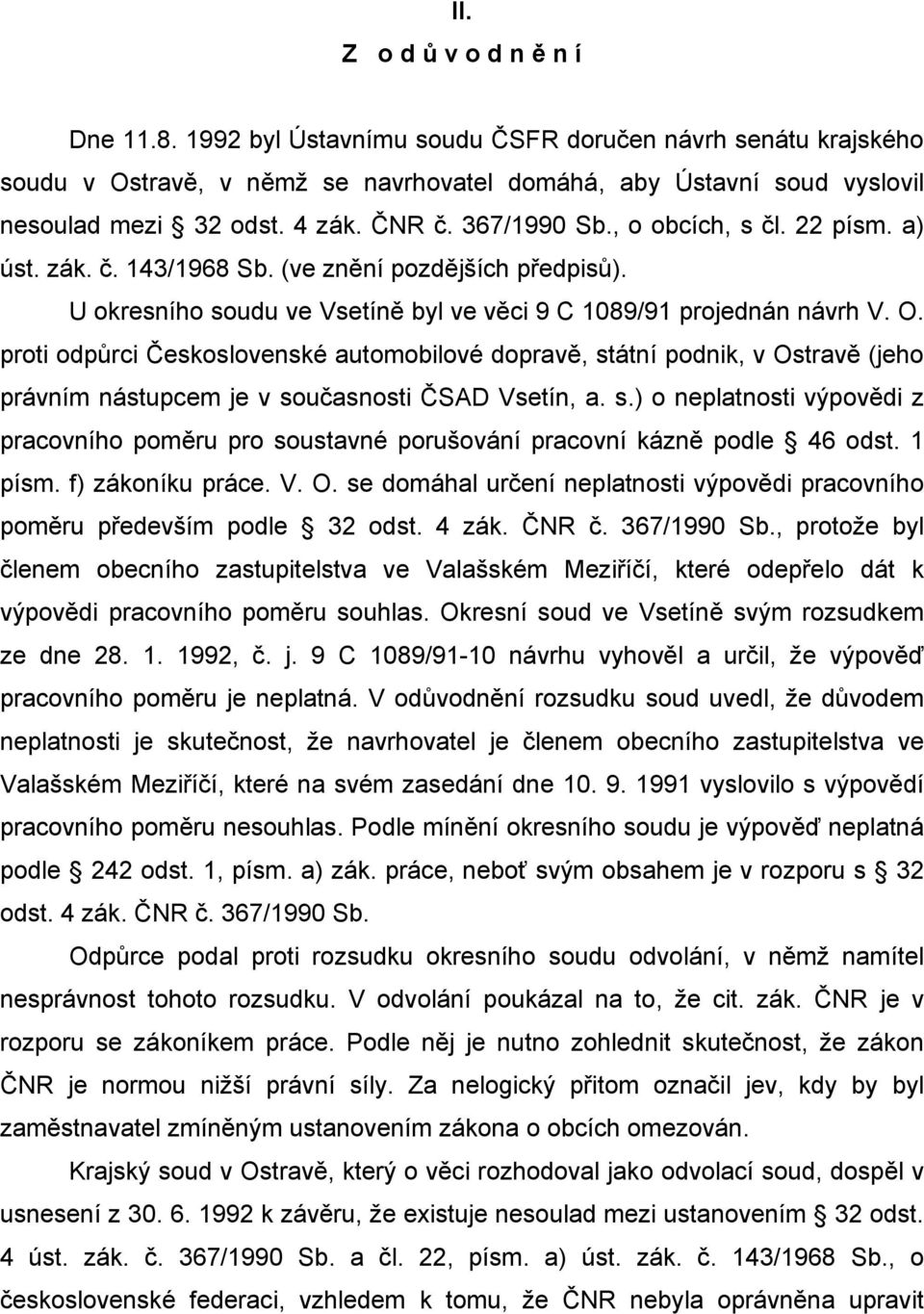 proti odpůrci Československé automobilové dopravě, státní podnik, v Ostravě (jeho právním nástupcem je v současnosti ČSAD Vsetín, a. s.) o neplatnosti výpovědi z pracovního poměru pro soustavné porušování pracovní kázně podle 46 odst.