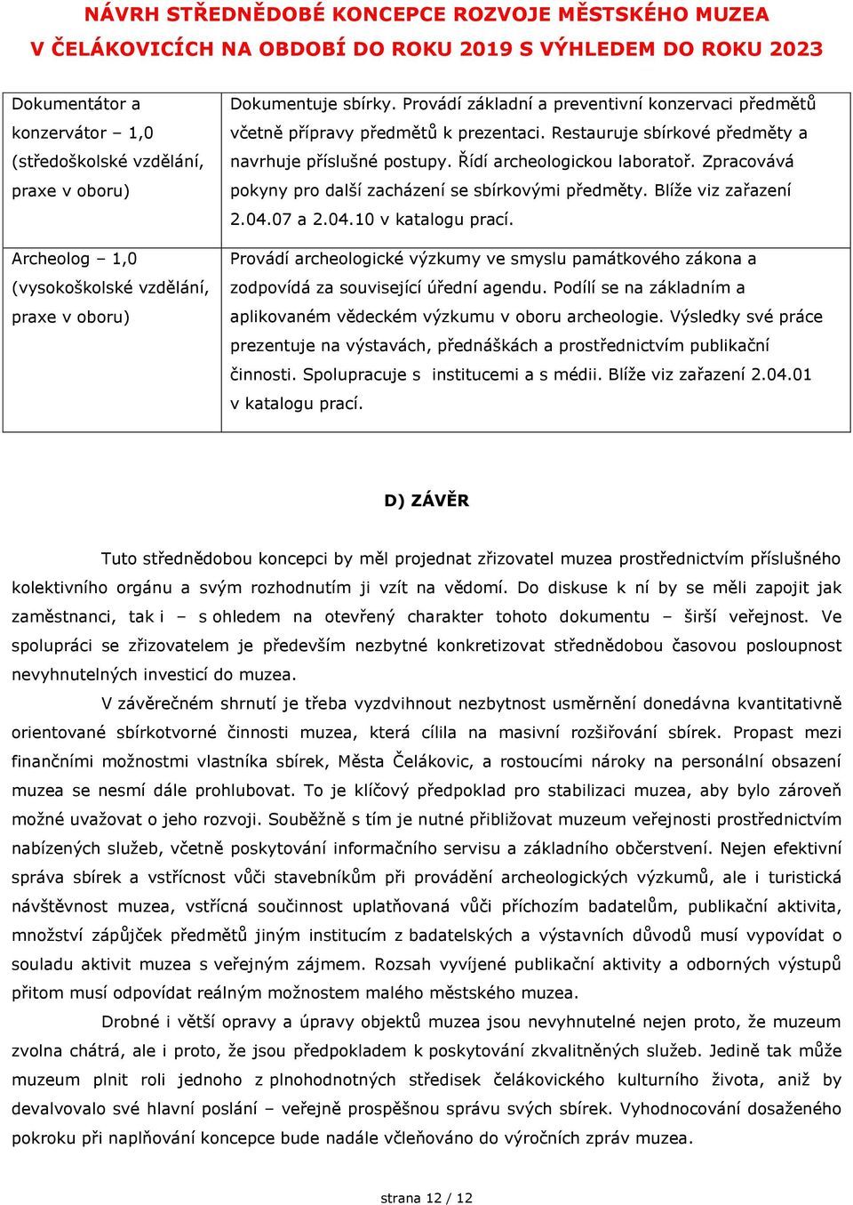 Zpracovává pokyny pro další zacházení se sbírkovými předměty. Blíže viz zařazení 2.04.07 a 2.04.10 v katalogu prací.