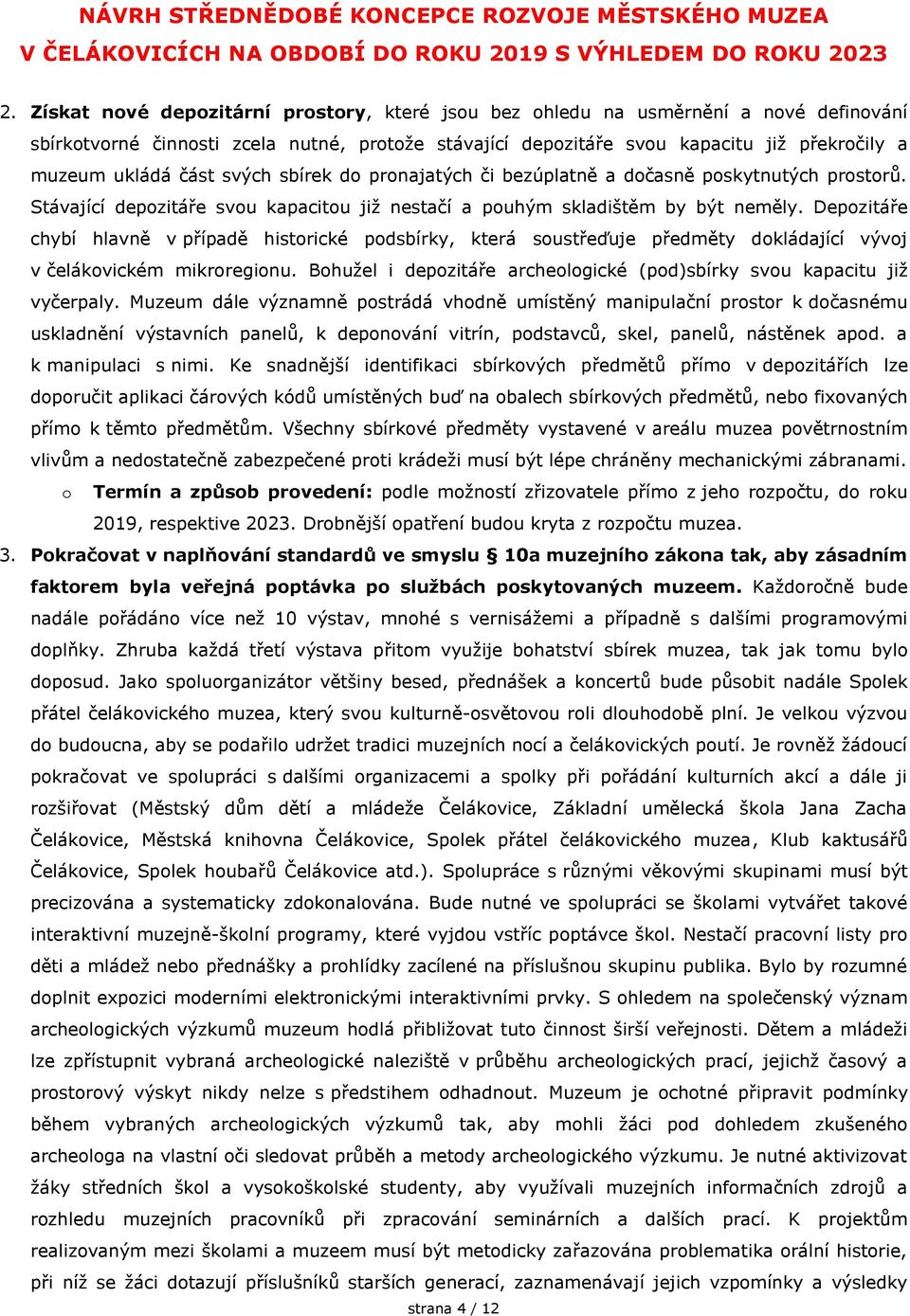 Depozitáře chybí hlavně v případě historické podsbírky, která soustřeďuje předměty dokládající vývoj v čelákovickém mikroregionu.