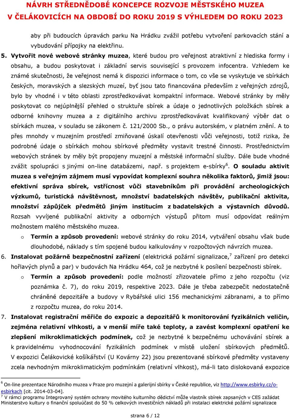 Vzhledem ke známé skutečnosti, že veřejnost nemá k dispozici informace o tom, co vše se vyskytuje ve sbírkách českých, moravských a slezských muzeí, byť jsou tato financována především z veřejných