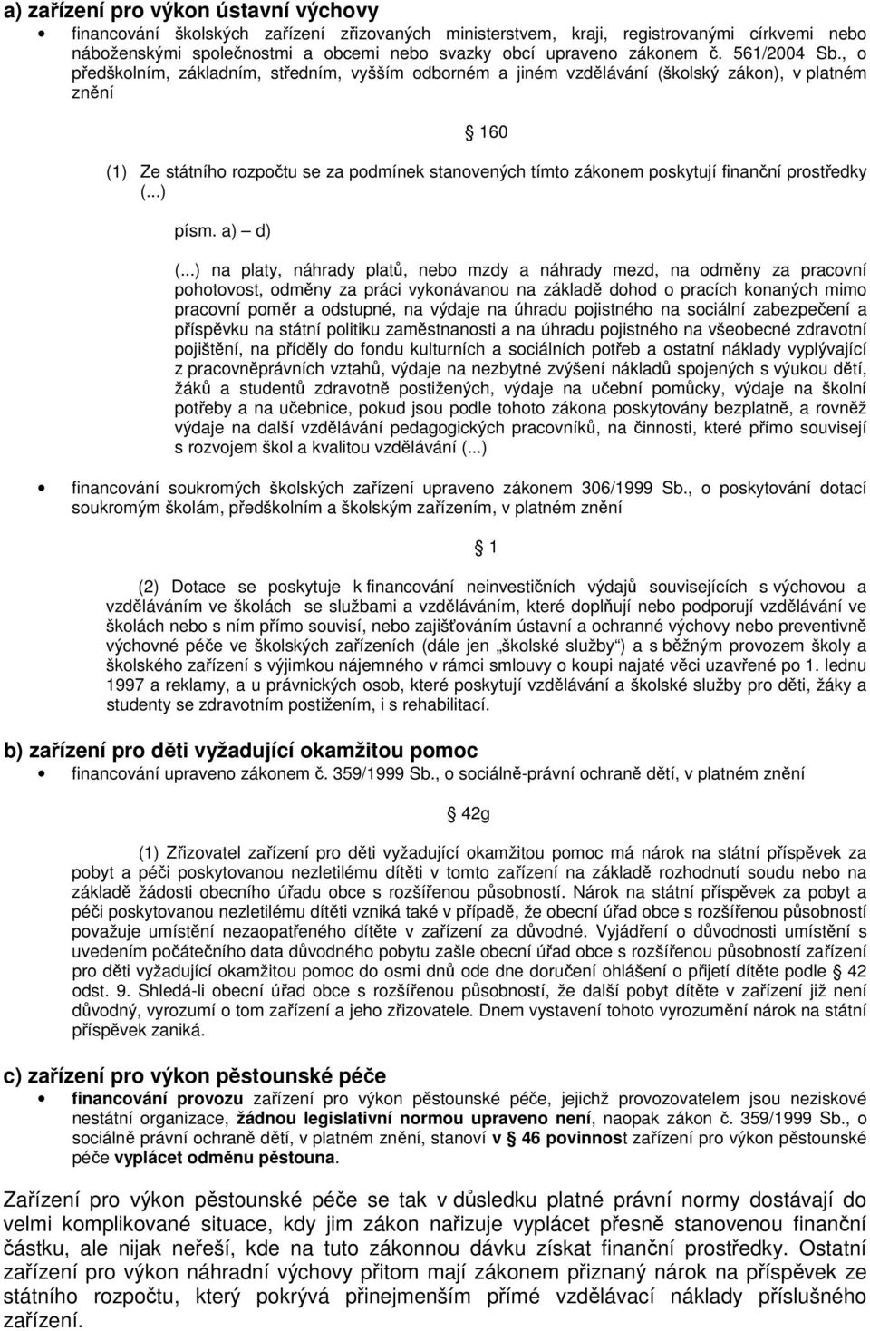 , o předškolním, základním, středním, vyšším odborném a jiném vzdělávání (školský zákon), v platném znění 160 (1) Ze státního rozpočtu se za podmínek stanovených tímto zákonem poskytují finanční