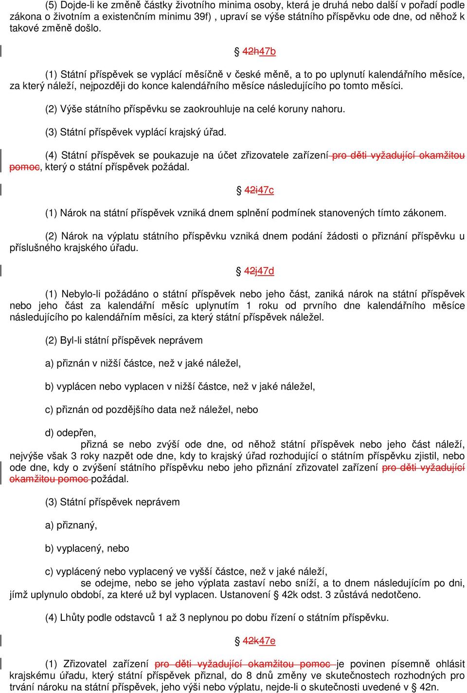 (2) Výše státního příspěvku se zaokrouhluje na celé koruny nahoru. (3) Státní příspěvek vyplácí krajský úřad.