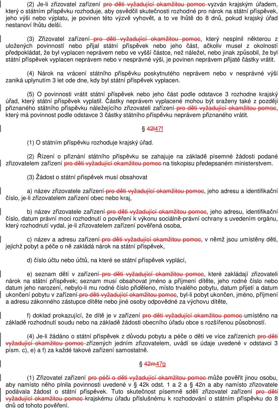 (3) Zřizovatel zařízení pro děti vyžadující okamžitou pomoc, který nesplnil některou z uložených povinností nebo přijal státní příspěvek nebo jeho část, ačkoliv musel z okolností předpokládat, že byl