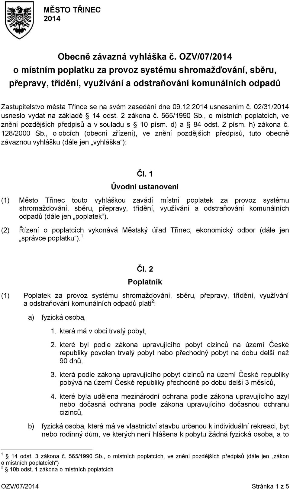 2014 usnesením č. 02/31/2014 usneslo vydat na základě 14 odst. 2 zákona č. 565/1990 Sb., o místních poplatcích, ve znění pozdějších předpisů a v souladu s 10 písm. d) a 84 odst. 2 písm. h) zákona č.